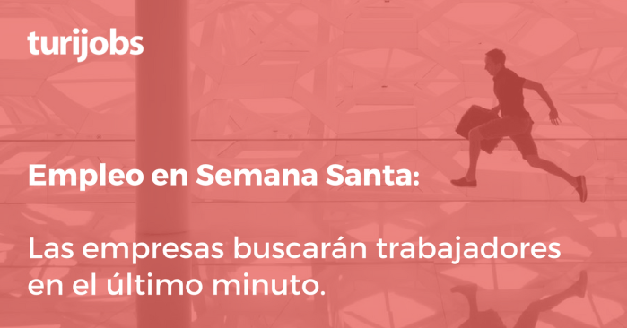 Empleo en Semana Santa - las empresas buscarán trabajadores en el último minuto.png